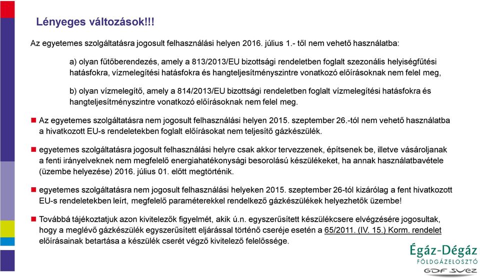 vonatkozó előírásoknak nem felel meg, b) olyan vízmelegítő, amely a 814/2013/EU bizottsági rendeletben foglalt vízmelegítési hatásfokra és hangteljesítményszintre vonatkozó előírásoknak nem felel meg.