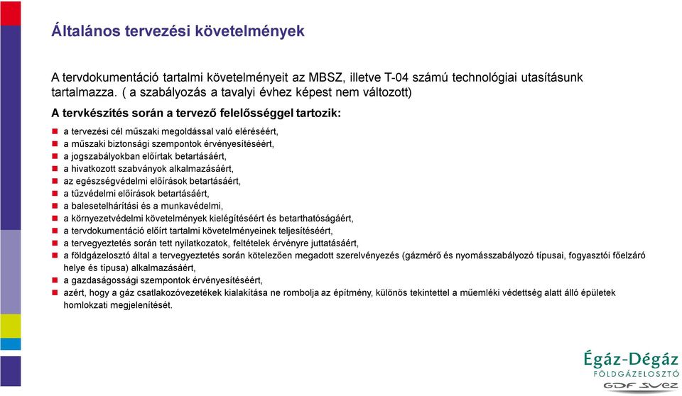 érvényesítéséért, a jogszabályokban előírtak betartásáért, a hivatkozott szabványok alkalmazásáért, az egészségvédelmi előírások betartásáért, a tűzvédelmi előírások betartásáért, a balesetelhárítási