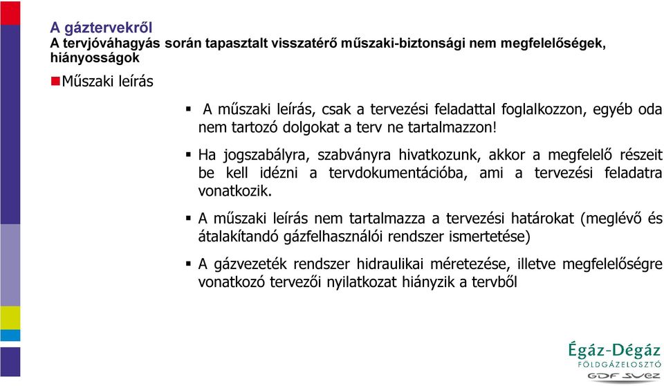 Ha jogszabályra, szabványra hivatkozunk, akkor a megfelelő részeit be kell idézni a tervdokumentációba, ami a tervezési feladatra vonatkozik.