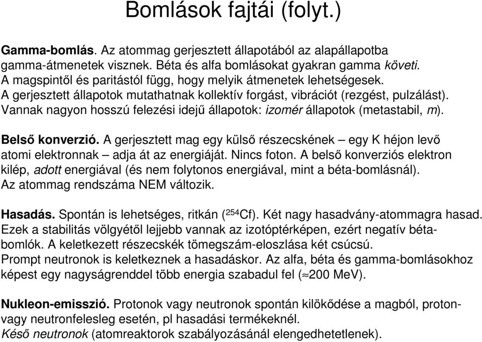 Vannak nagyon hosszú flzési idjű állapotok: izomér állapotok (mtastabil, m). Blső konvrzió. A grjszttt mag gy külső részcskénk gy K héjon lvő atomi lktronnak adja át az nrgiáját. Nincs foton.