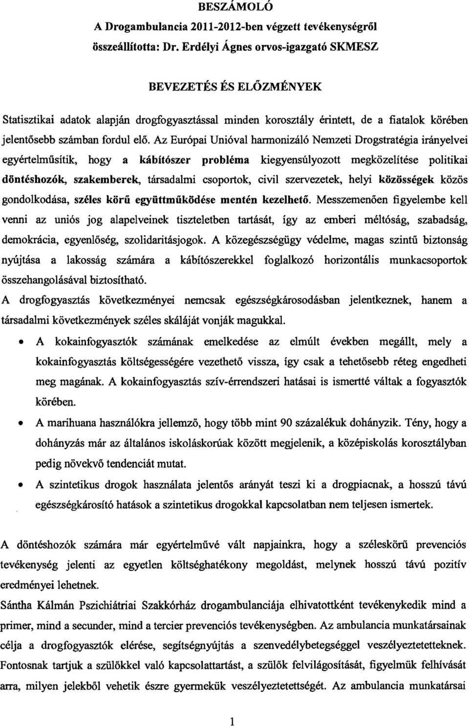 Az Európai Unióval harmonizáló Nemzeti Drogstratégia irányelvei egyérte1műsítik, hogyakábitószer probléma kiegyensúlyozott megközelítése politikai döntéshozók, szakemberek, társadalmi csoportok,