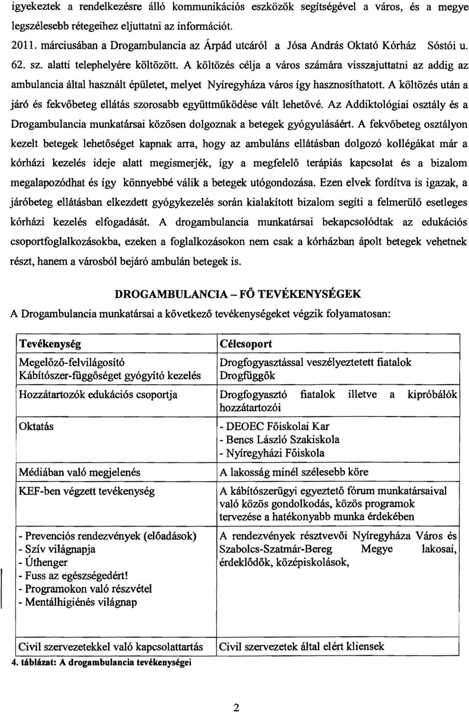 A költözés célja a város számára visszajuttatni az addig az ambulancia által használt épületet, melyet Nyíregyháza város így hasznosíthatott.