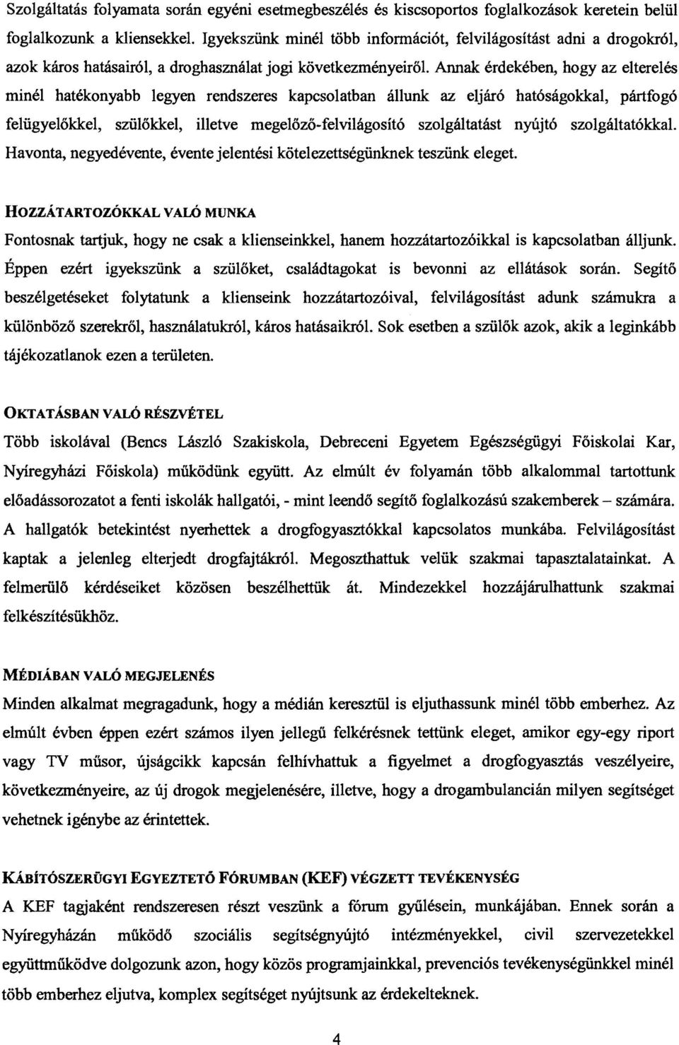 Annak érdekében, hogy az elterelés minél hatékonyabb legyen rendszeres kapcsolatban állunk az eljáró hatóságokkal, pártfogó felügyelőkkel, szülőkkel, illetve megelőző-felvilágosító szolgáltatást