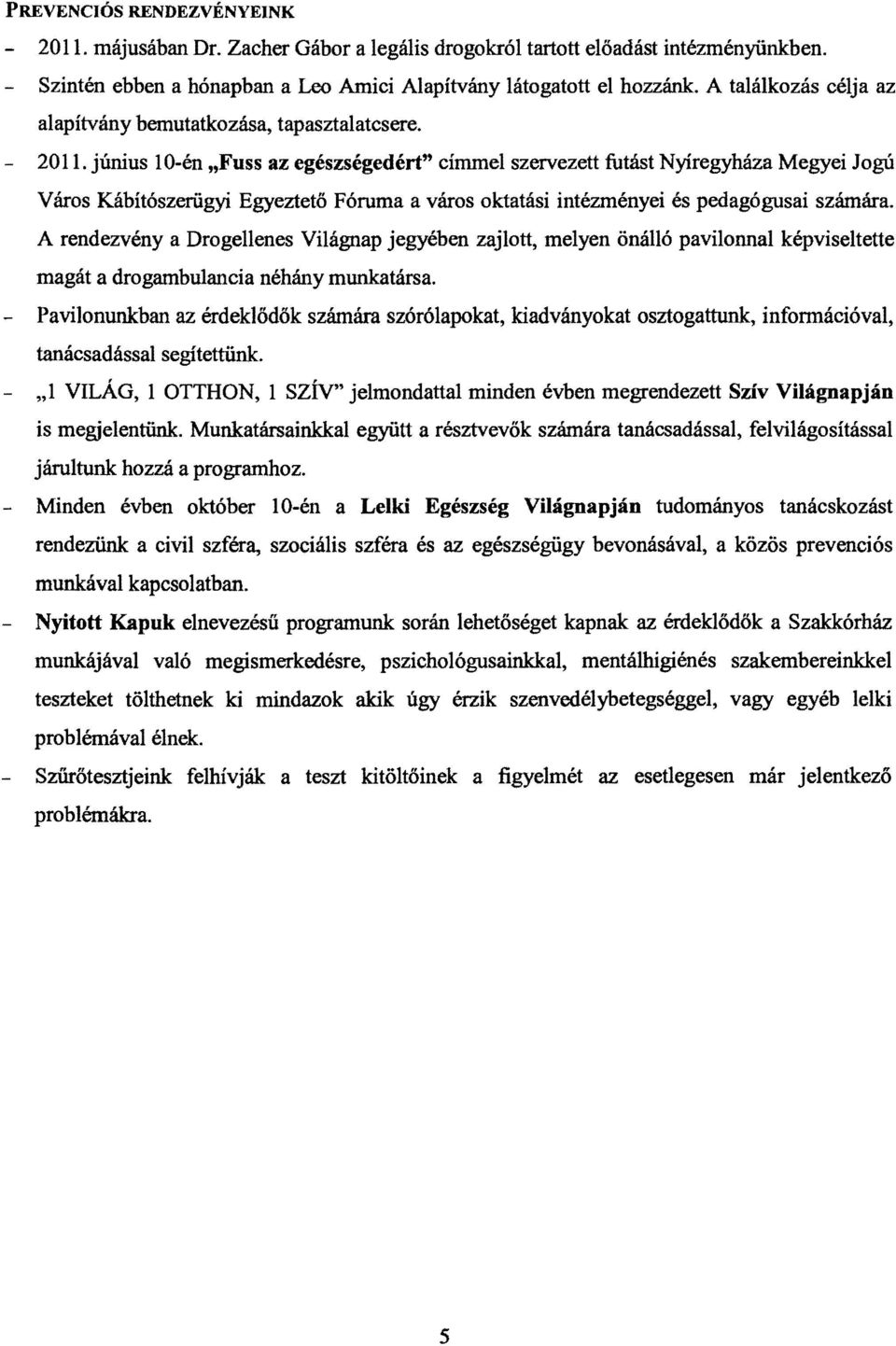 június lo-én "Fuss az egészségedért" CÍmmel szervezett futást Nyíregyháza Megyei Jogú Város Kábítószerügyi Egyeztető Fóruma a város oktatási intézményei és pedagógusai számára.