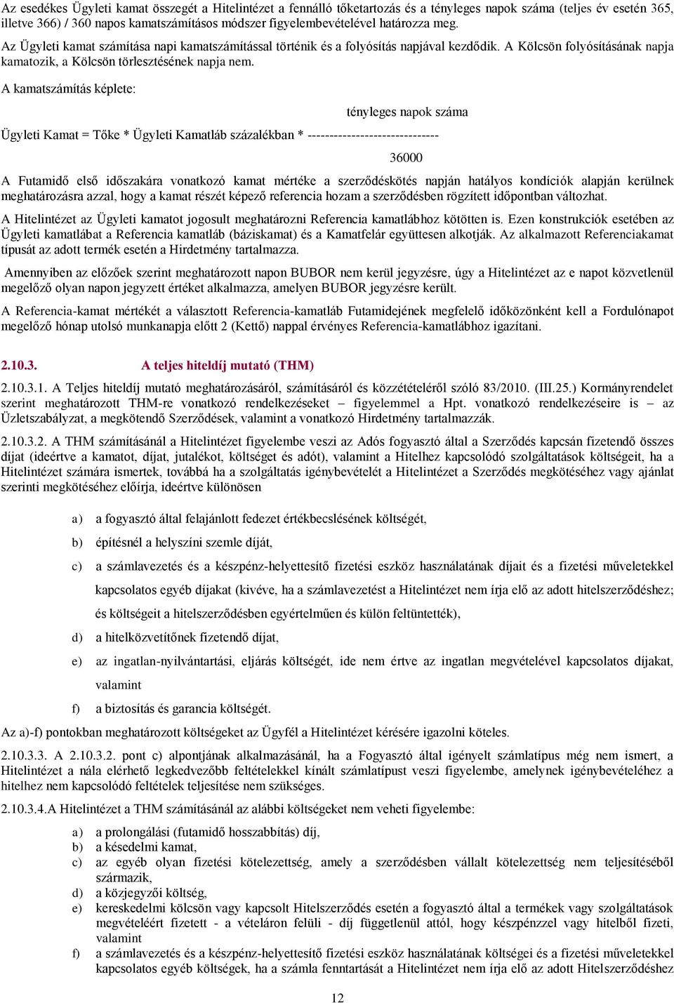 A kamatszámítás képlete: tényleges napok száma Ügyleti Kamat = Tőke * Ügyleti Kamatláb százalékban * ------------------------------ A Futamidő első időszakára vonatkozó kamat mértéke a szerződéskötés
