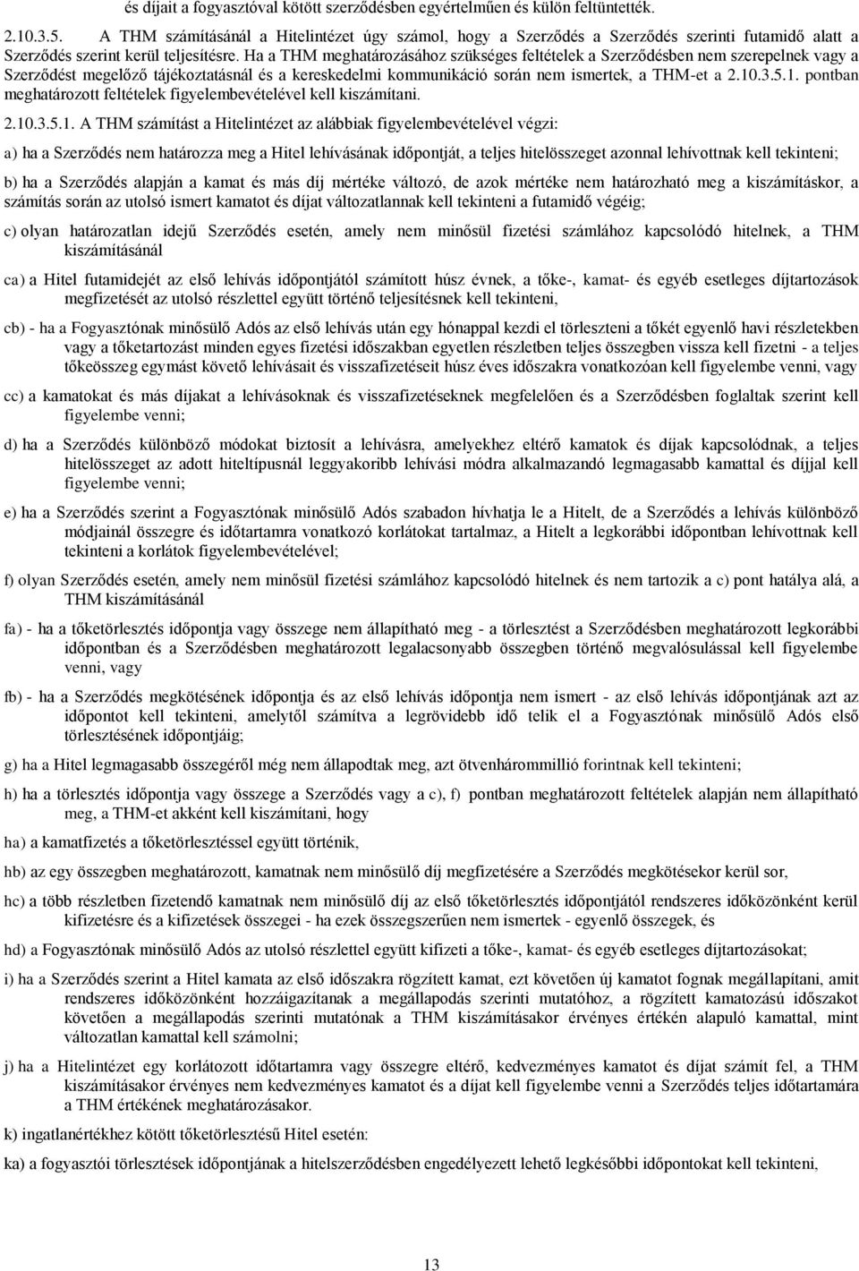 Ha a THM meghatározásához szükséges feltételek a Szerződésben nem szerepelnek vagy a Szerződést megelőző tájékoztatásnál és a kereskedelmi kommunikáció során nem ismertek, a THM-et a 2.10