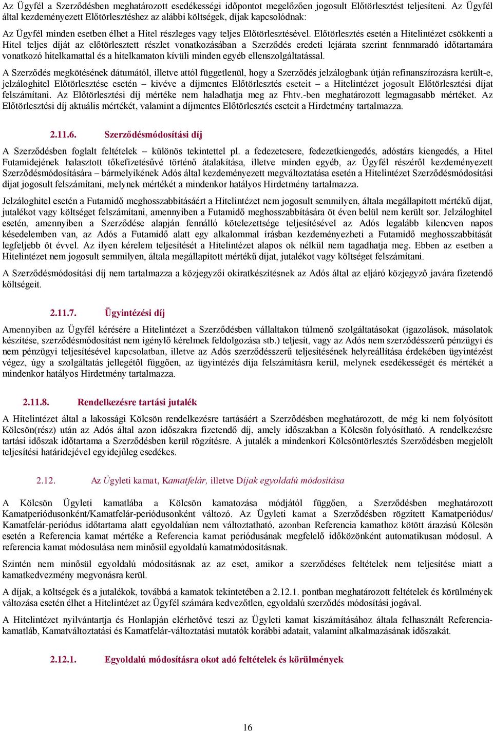 Előtörlesztés esetén a Hitelintézet csökkenti a Hitel teljes díját az előtörlesztett részlet vonatkozásában a Szerződés eredeti lejárata szerint fennmaradó időtartamára vonatkozó hitelkamattal és a