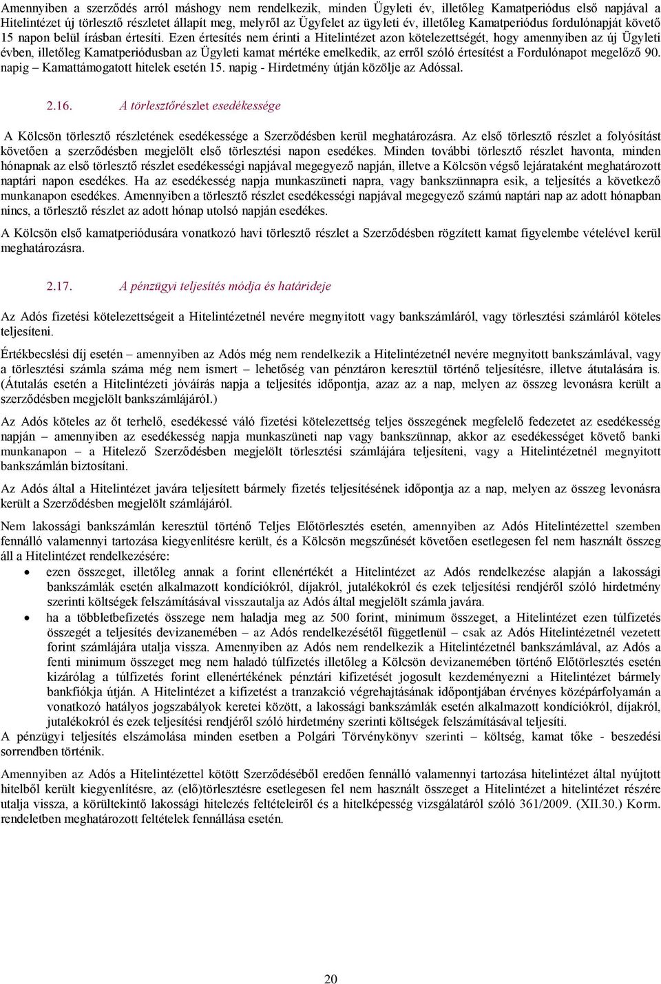 Ezen értesítés nem érinti a Hitelintézet azon kötelezettségét, hogy amennyiben az új Ügyleti évben, illetőleg Kamatperiódusban az Ügyleti kamat mértéke emelkedik, az erről szóló értesítést a