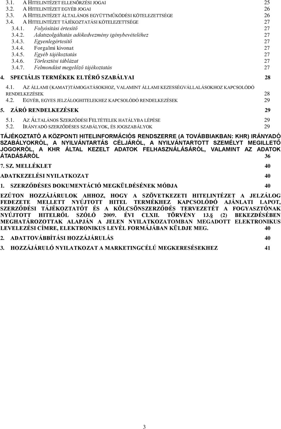 SPECIÁLIS TERMÉKEK ELTÉRŐ SZABÁLYAI 28 4.1. AZ ÁLLAMI (KAMAT)TÁMOGATÁSOKHOZ, VALAMINT ÁLLAMI KEZESSÉGVÁLLALÁSOKHOZ KAPCSOLÓDÓ RENDELKEZÉSEK 28 4.2. EGYÉB, EGYES JELZÁLOGHITELEKHEZ KAPCSOLÓDÓ RENDELKEZÉSEK 29 5.