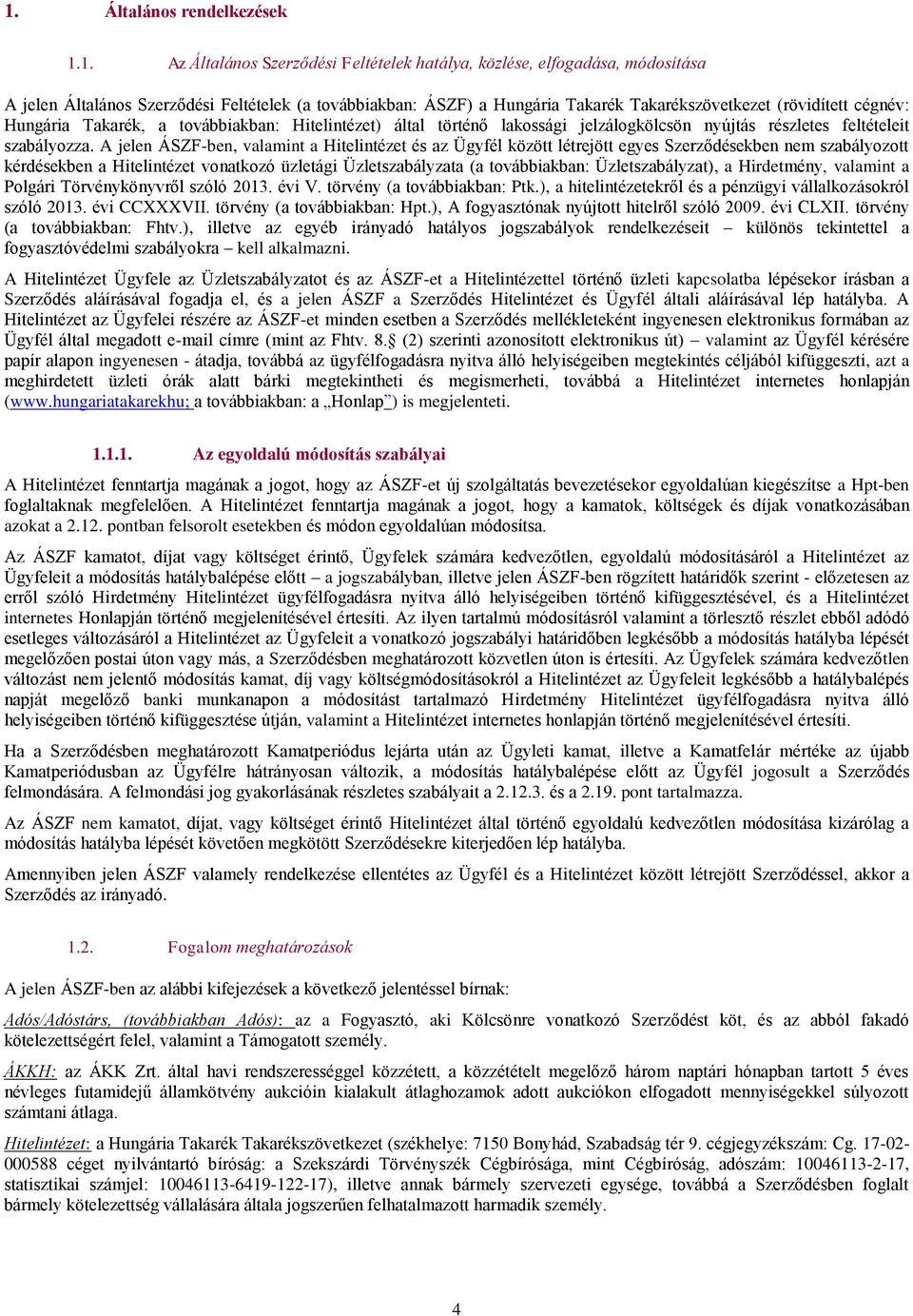 A jelen ÁSZF-ben, valamint a Hitelintézet és az Ügyfél között létrejött egyes Szerződésekben nem szabályozott kérdésekben a Hitelintézet vonatkozó üzletági Üzletszabályzata (a továbbiakban: