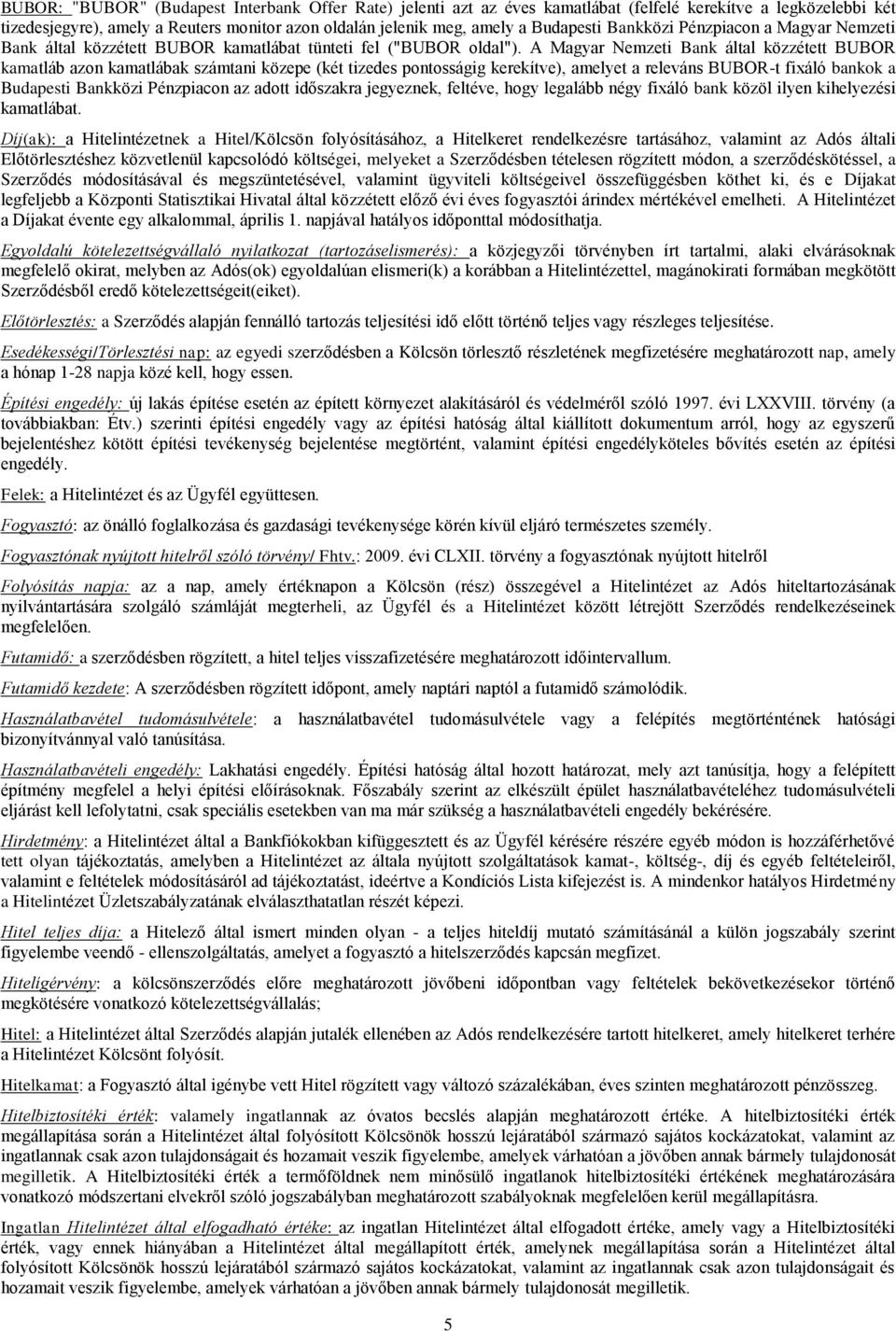 A Magyar Nemzeti Bank által közzétett BUBOR kamatláb azon kamatlábak számtani közepe (két tizedes pontosságig kerekítve), amelyet a releváns BUBOR-t fixáló bankok a Budapesti Bankközi Pénzpiacon az
