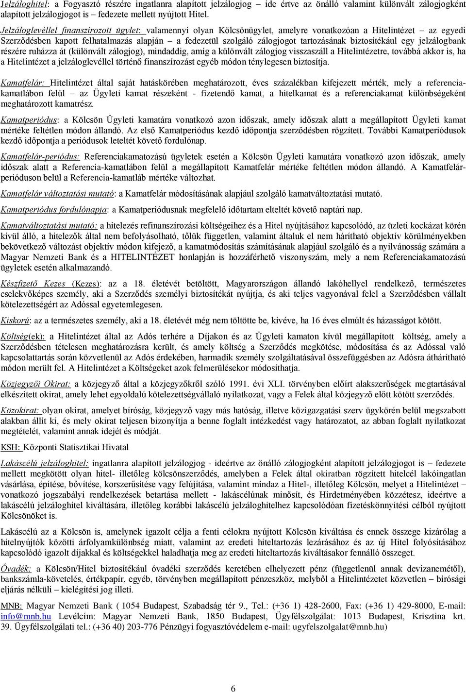 tartozásának biztosítékául egy jelzálogbank részére ruházza át (különvált zálogjog), mindaddig, amíg a különvált zálogjog visszaszáll a Hitelintézetre, továbbá akkor is, ha a Hitelintézet a