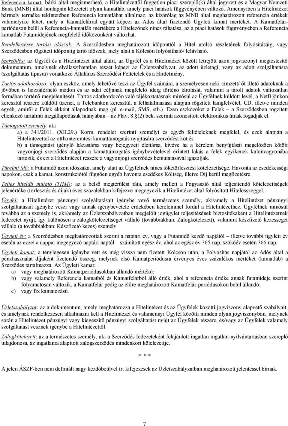 Amennyiben a Hitelintézet bármely terméke tekintetében Referencia kamatlábat alkalmaz, az kizárólag az MNB által meghatározott referencia értékek valamelyike lehet, mely a Kamatfelárral együtt képezi