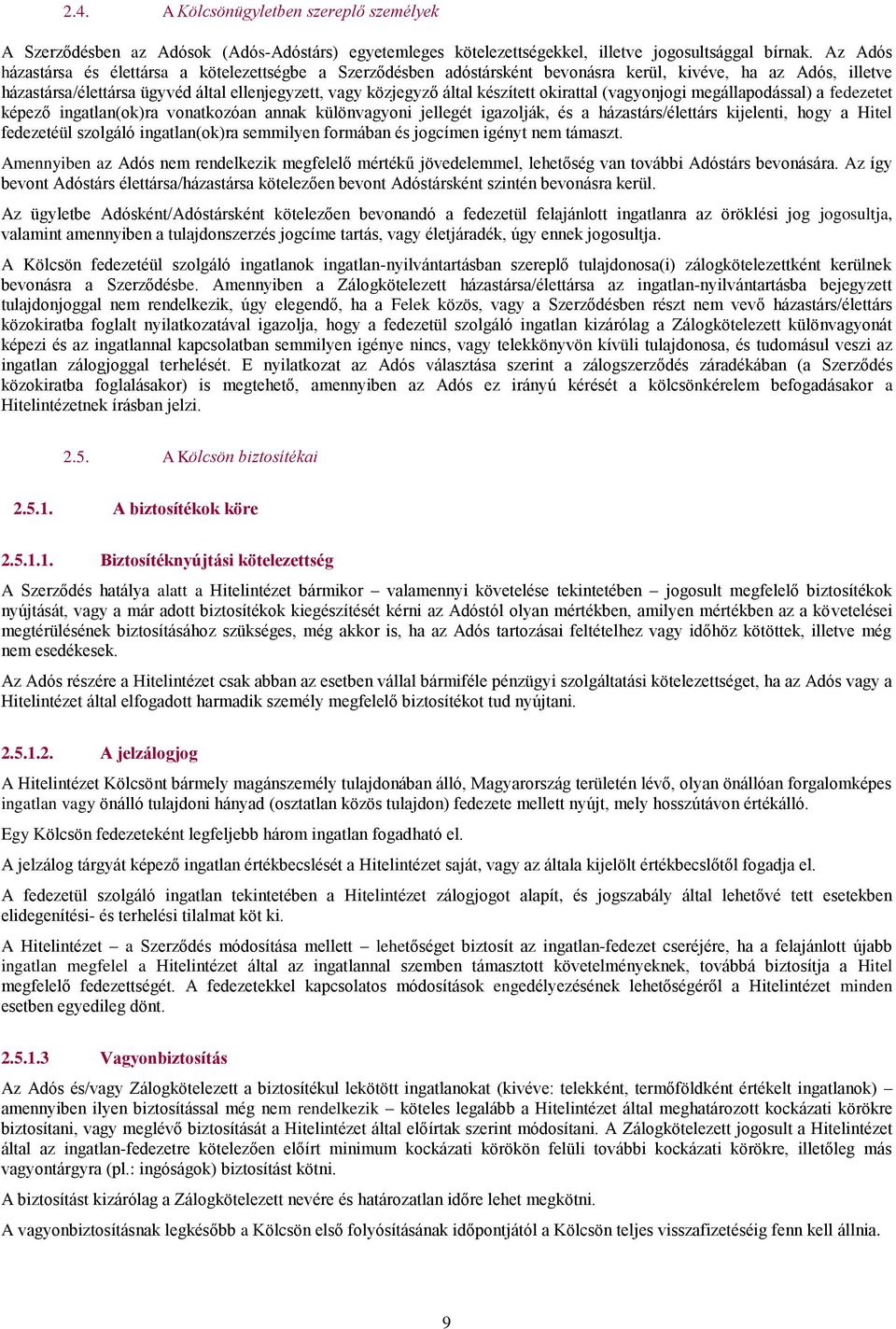 készített okirattal (vagyonjogi megállapodással) a fedezetet képező ingatlan(ok)ra vonatkozóan annak különvagyoni jellegét igazolják, és a házastárs/élettárs kijelenti, hogy a Hitel fedezetéül
