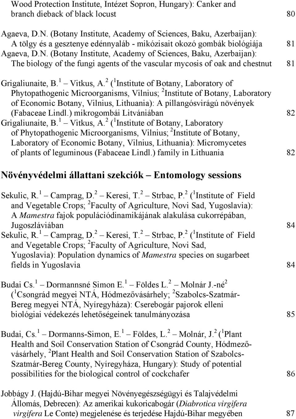 (Botany Institute, Academy of Sciences, Baku, Azerbaijan): The biology of the fungi agents of the vascular mycosis of oak and chestnut 81 Grigaliunaite, B. 1 Vitkus, A.