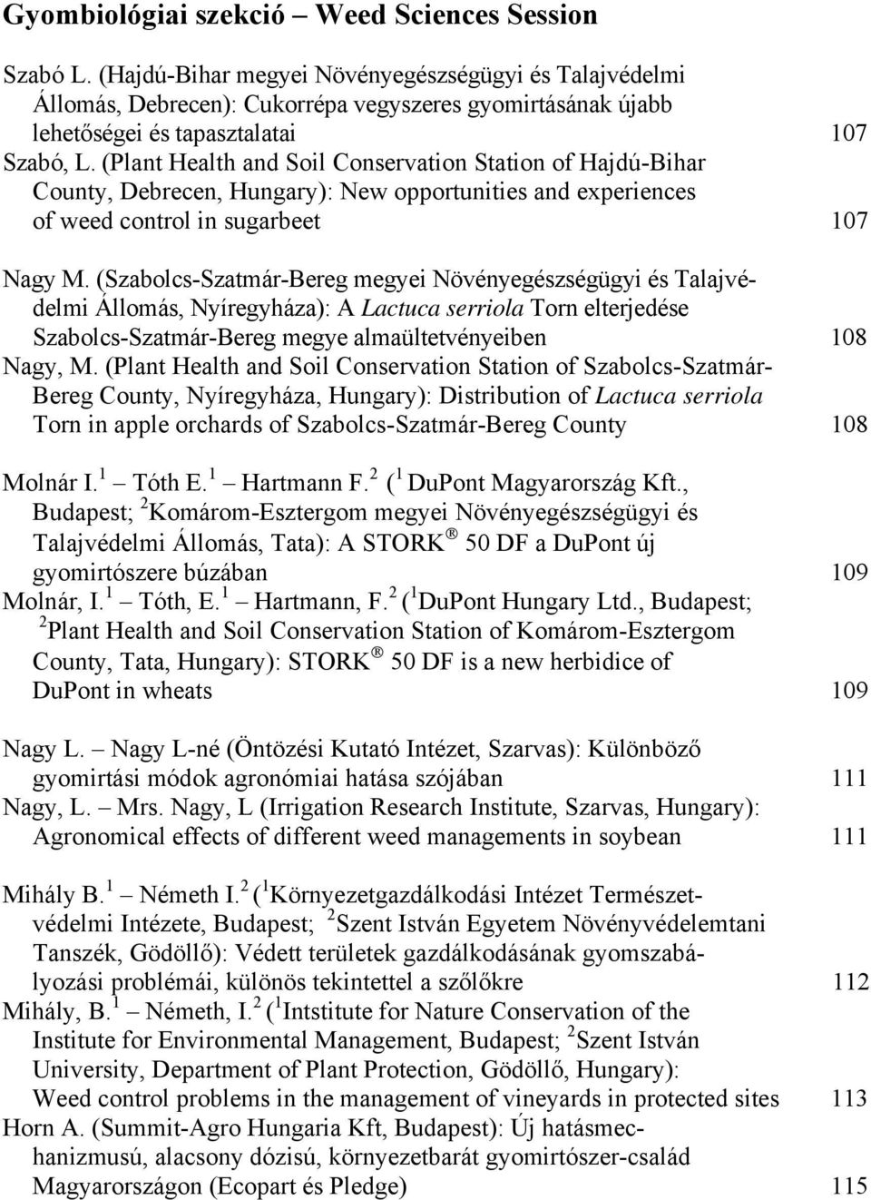 (Plant Health and Soil Conservation Station of Hajdú-Bihar County, Debrecen, Hungary): New opportunities and experiences of weed control in sugarbeet 107 Nagy M.