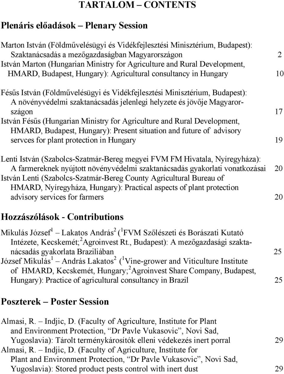 A növényvédelmi szaktanácsadás jelenlegi helyzete és jövője Magyarországon 17 István Fésűs (Hungarian Ministry for Agriculture and Rural Development, HMARD, Budapest, Hungary): Present situation and