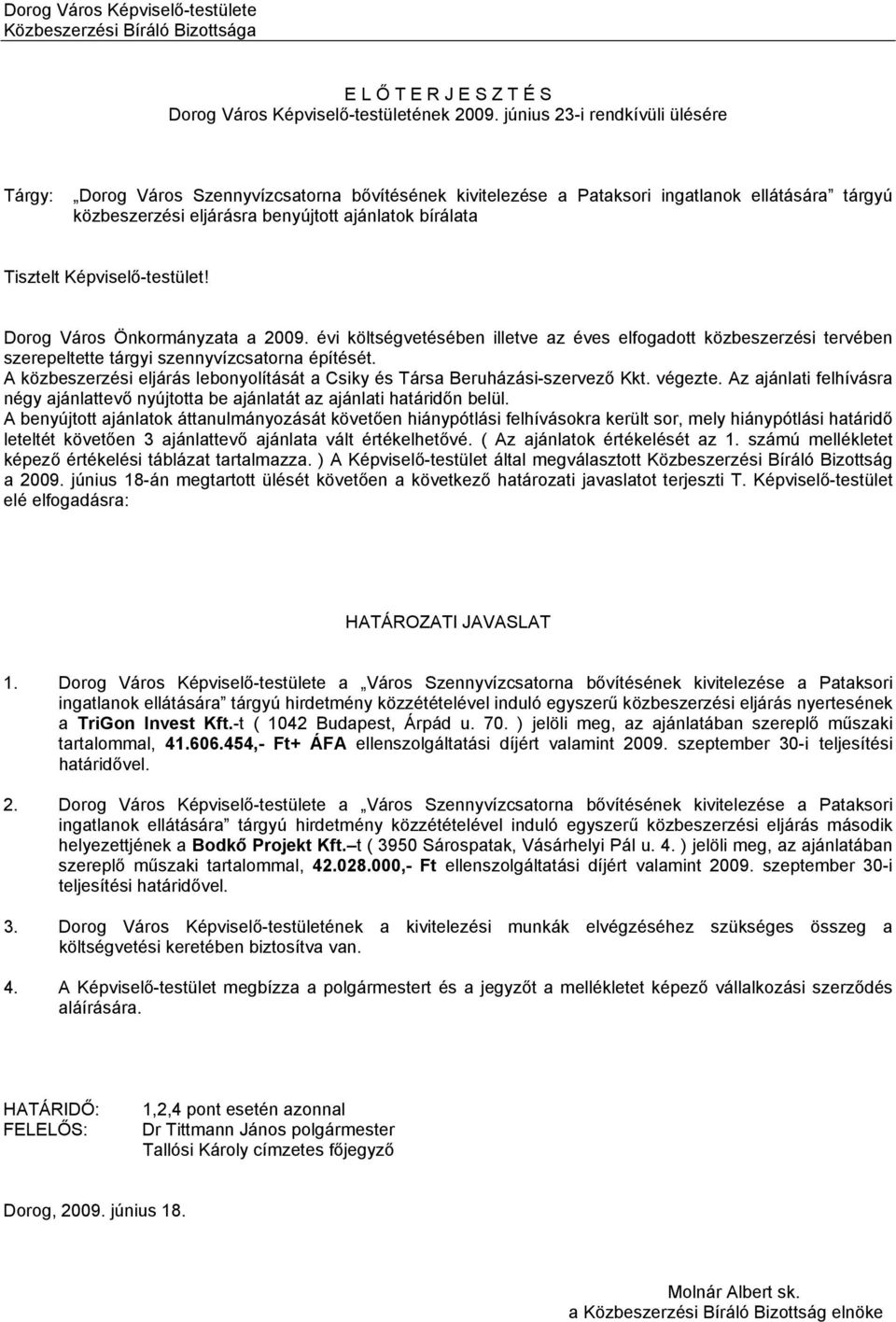 Képviselő-testület! Dorog Város Önkormányzata a 2009. évi költségvetésében illetve az éves elfogadott közbeszerzési tervében szerepeltette tárgyi szennyvízcsatorna építését.