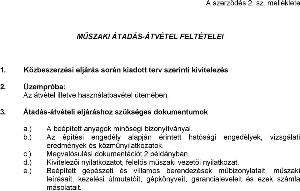 épített anyagok minőségi bizonyítványai. b.) Az építési engedély alapján érintett hatósági engedélyek, vizsgálati eredmények és közműnyilatkozatok. c.