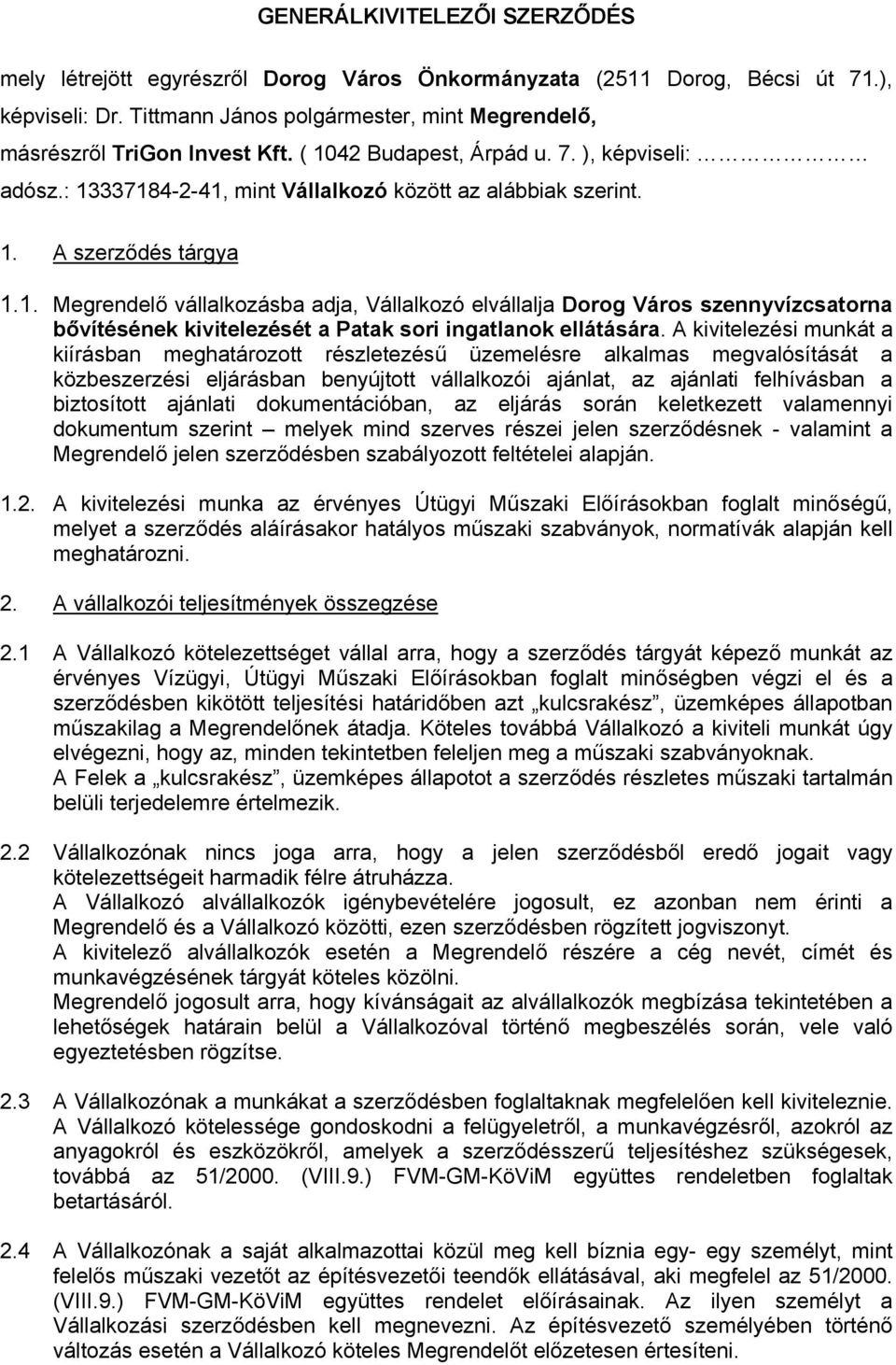 A kivitelezési munkát a kiírásban meghatározott részletezésű üzemelésre alkalmas megvalósítását a közbeszerzési eljárásban benyújtott vállalkozói ajánlat, az ajánlati felhívásban a biztosított