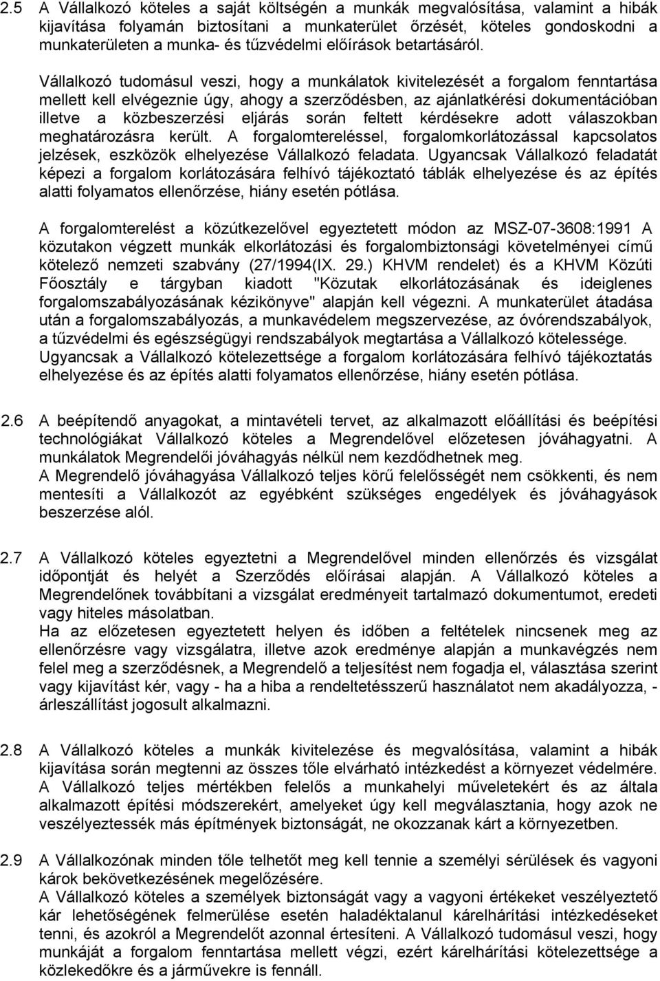 Vállalkozó tudomásul veszi, hogy a munkálatok kivitelezését a forgalom fenntartása mellett kell elvégeznie úgy, ahogy a szerződésben, az ajánlatkérési dokumentációban illetve a közbeszerzési eljárás