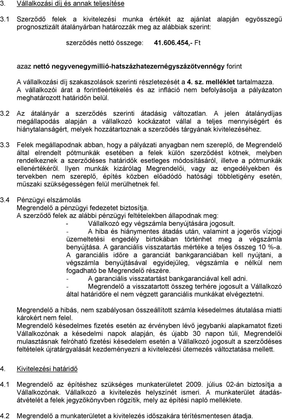 454,- Ft azaz nettó negyvenegymillió-hatszázhatezernégyszázötvennégy forint A vállalkozási díj szakaszolások szerinti részletezését a 4. sz. melléklet tartalmazza.