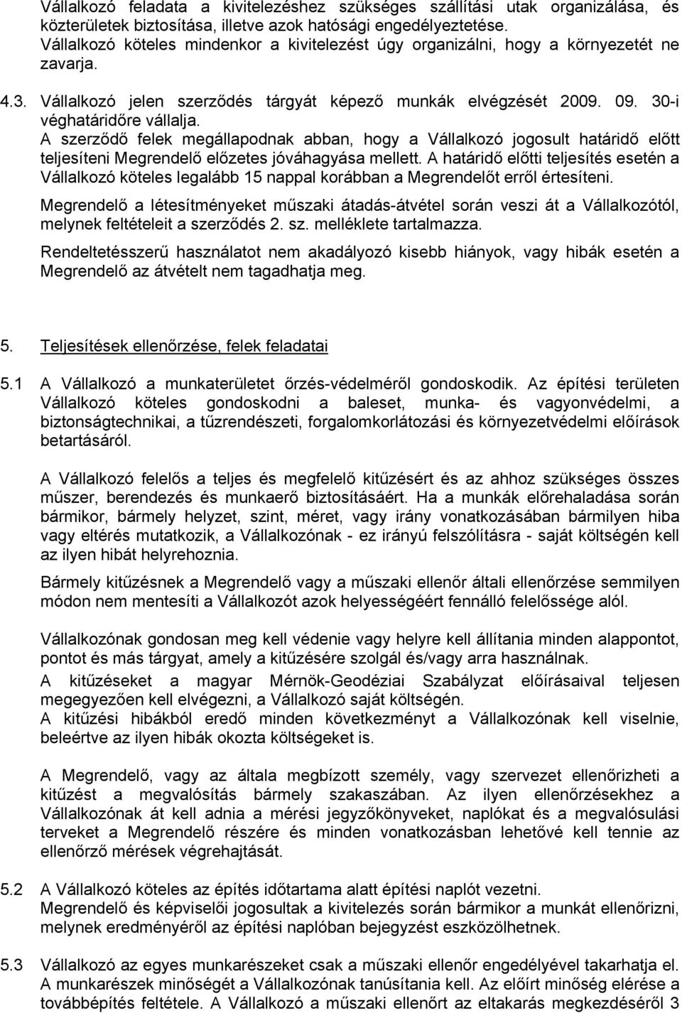 A szerződő felek megállapodnak abban, hogy a Vállalkozó jogosult határidő előtt teljesíteni Megrendelő előzetes jóváhagyása mellett.