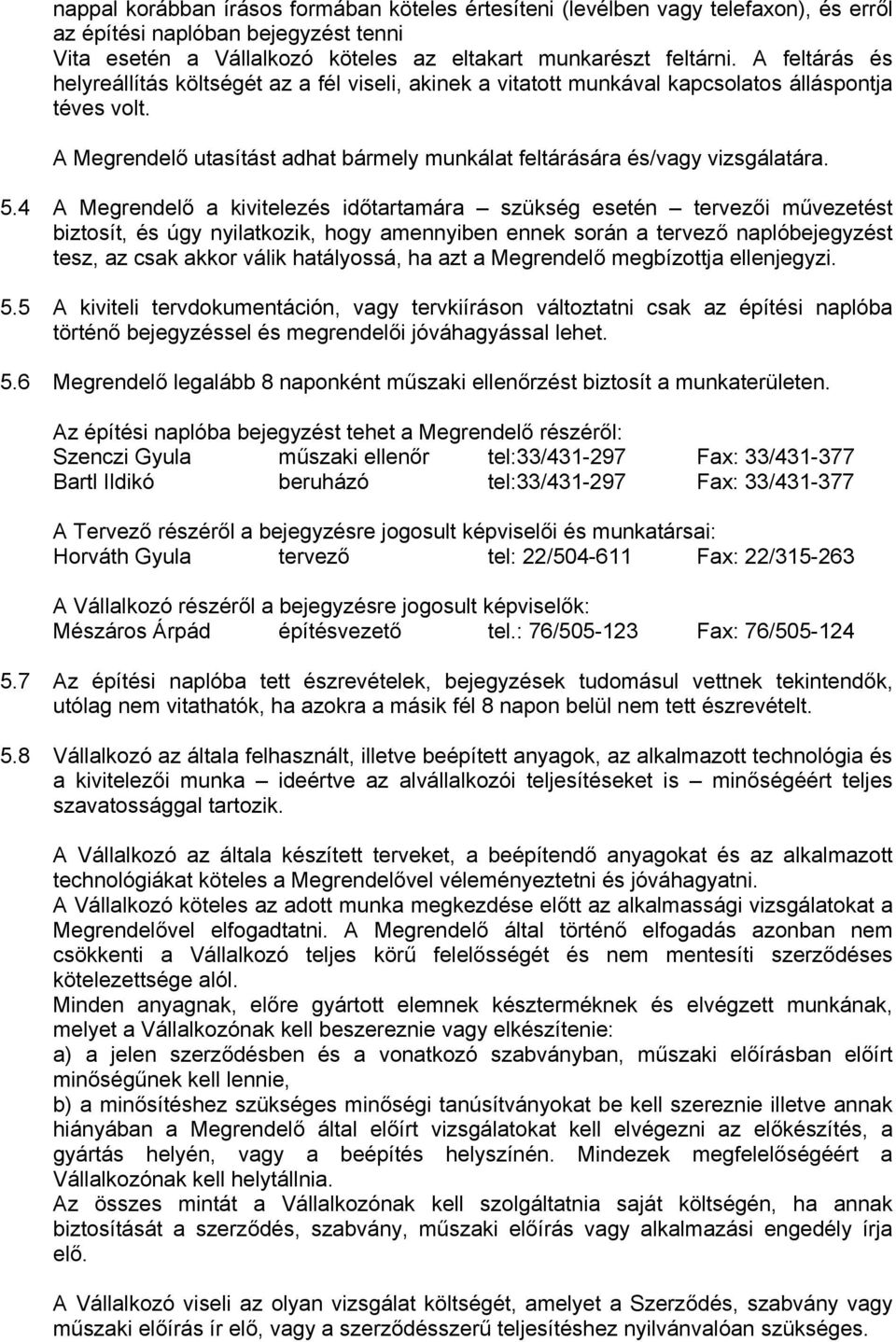 4 A Megrendelő a kivitelezés időtartamára szükség esetén tervezői művezetést biztosít, és úgy nyilatkozik, hogy amennyiben ennek során a tervező naplóbejegyzést tesz, az csak akkor válik hatályossá,