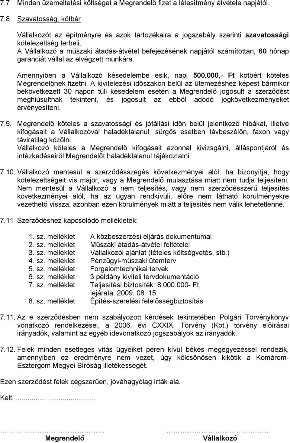 A Vállalkozó a műszaki átadás-átvétel befejezésének napjától számítottan, 60 hónap garanciát vállal az elvégzett munkára. Amennyiben a Vállalkozó késedelembe esik, napi 500.