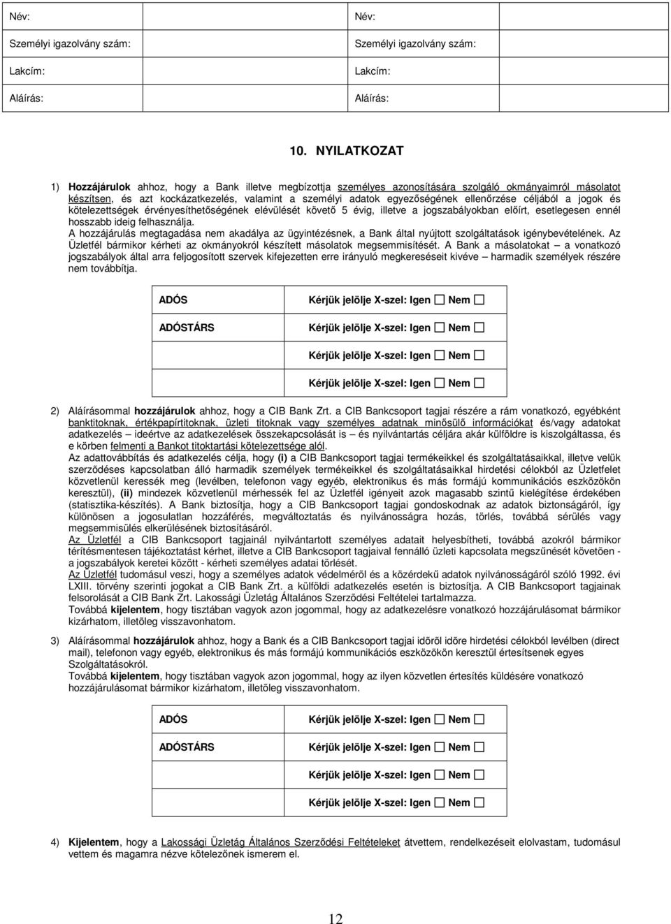 ellenırzése céljából a jogok és kötelezettségek érvényesíthetıségének elévülését követı 5 évig, illetve a jogszabályokban elıírt, esetlegesen ennél hosszabb ideig felhasználja.