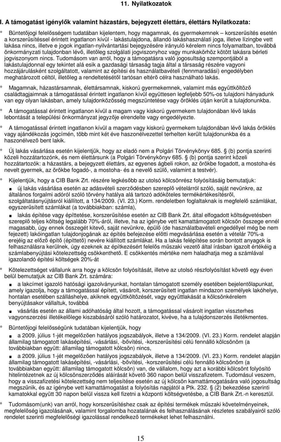 korszerősítéssel érintett ingatlanon kívül - lakástulajdona, állandó lakáshasználati joga, illetve lízingbe vett lakása nincs, illetve e jogok ingatlan-nyilvántartási bejegyzésére irányuló kérelem