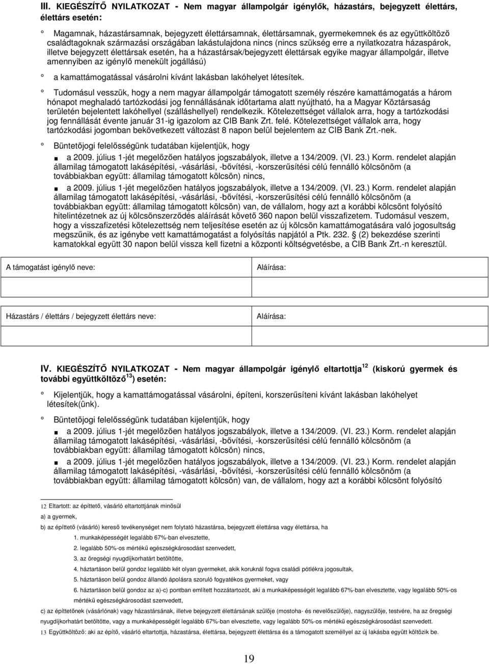 egyike magyar állampolgár, illetve amennyiben az igénylı menekült jogállású) a kamattámogatással vásárolni kívánt lakásban lakóhelyet létesítek.