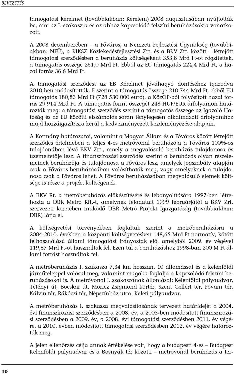 között létrejött támogatási szerződésben a beruházás költségeként 353,8 Mrd Ft-ot rögzítettek, a támogatás összege 261,0 Mrd Ft. Ebből az EU támogatás 224,4 Mrd Ft, a hazai forrás 36,6 Mrd Ft.