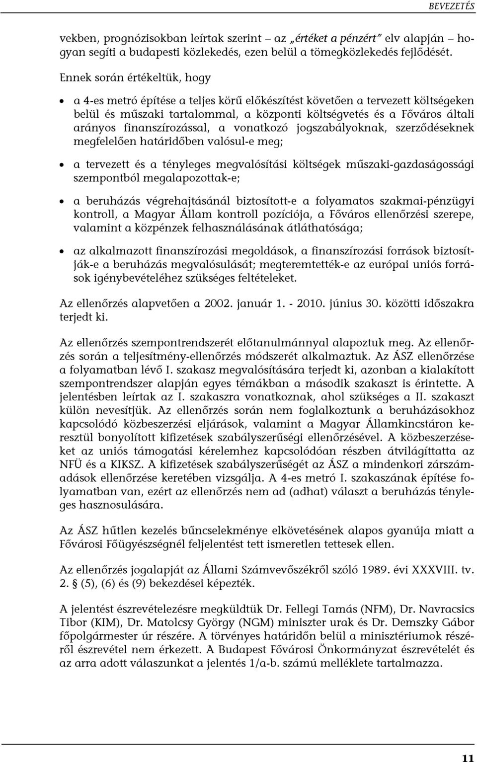 finanszírozással, a vonatkozó jogszabályoknak, szerződéseknek megfelelően határidőben valósul-e meg; a tervezett és a tényleges megvalósítási költségek műszaki-gazdaságossági szempontból