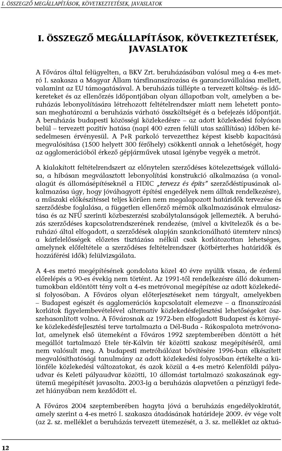 A beruházás túllépte a tervezett költség- és időkereteket és az ellenőrzés időpontjában olyan állapotban volt, amelyben a beruházás lebonyolítására létrehozott feltételrendszer miatt nem lehetett