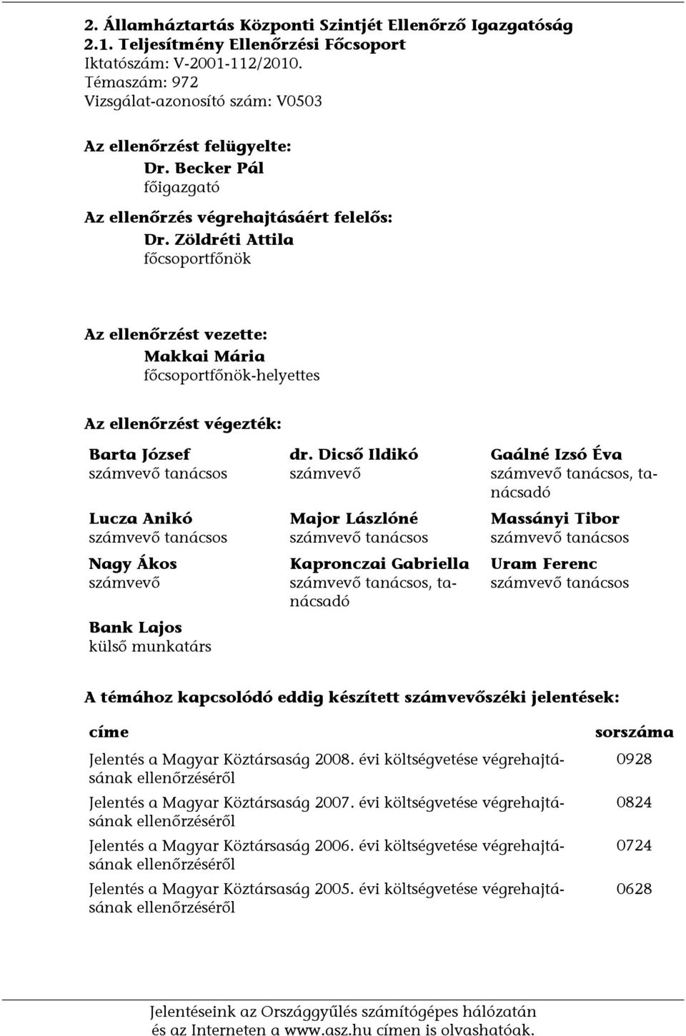 Zöldréti Attila főcsoportfőnök Az ellenőrzést vezette: Makkai Mária főcsoportfőnök-helyettes Az ellenőrzést végezték: Barta József számvevő tanácsos Lucza Anikó számvevő tanácsos Nagy Ákos számvevő