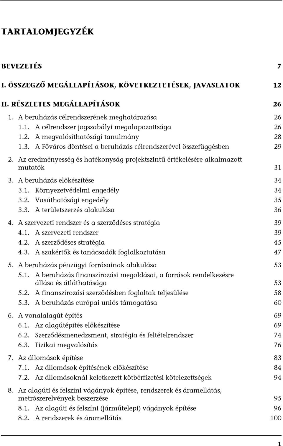 A beruházás előkészítése 34 3.1. Környezetvédelmi engedély 34 3.2. Vasúthatósági engedély 35 3.3. A területszerzés alakulása 36 4. A szervezeti rendszer és a szerződéses stratégia 39 4.1. A szervezeti rendszer 39 4.