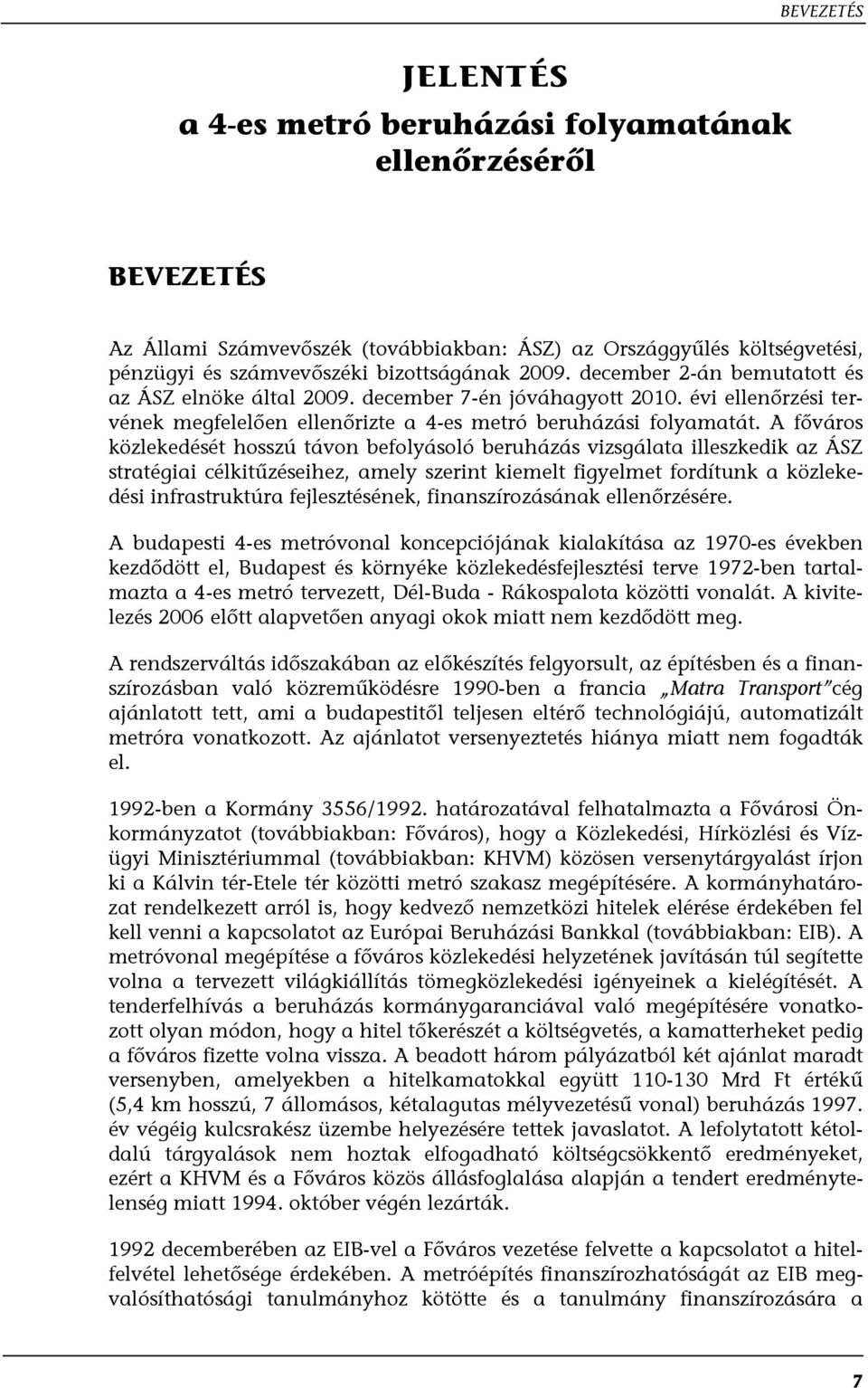 A főváros közlekedését hosszú távon befolyásoló beruházás vizsgálata illeszkedik az ÁSZ stratégiai célkitűzéseihez, amely szerint kiemelt figyelmet fordítunk a közlekedési infrastruktúra