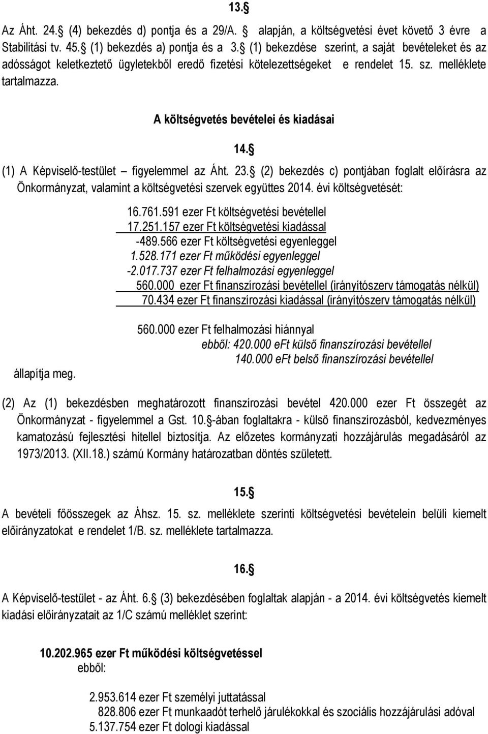 (1) A Képviselő-testület figyelemmel az Áht. 23. (2) bekezdés c) pontjában foglalt előírásra az Önkormányzat, valamint a költségvetési szervek együttes 2014. évi költségvetését: 16.761.