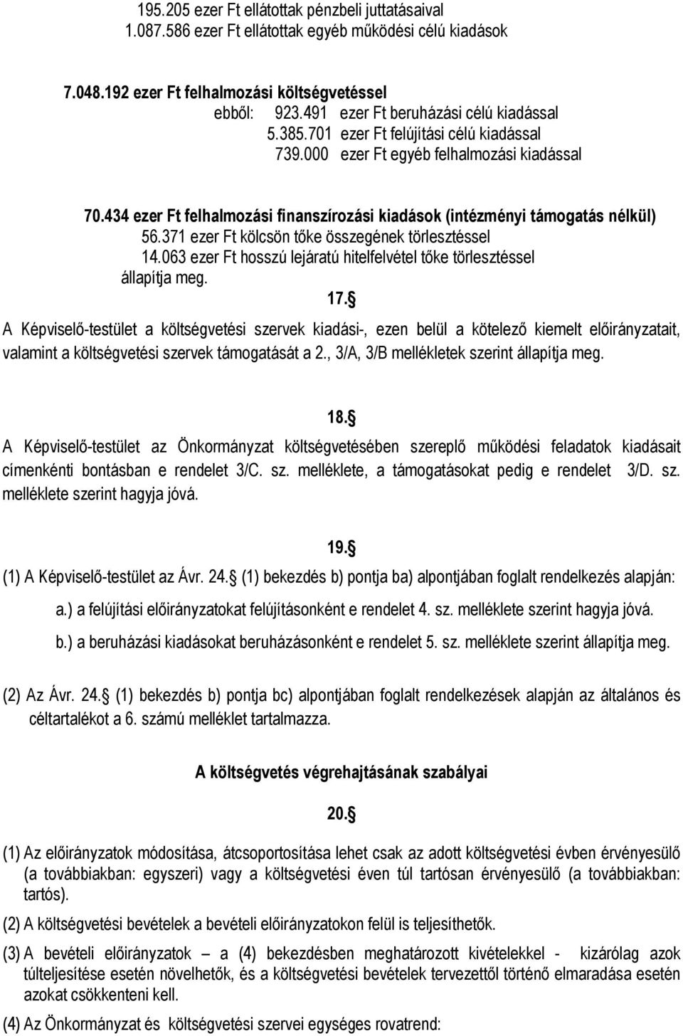 434 ezer Ft felhalmozási finanszírozási kiadások (intézményi támogatás nélkül) 56.371 ezer Ft kölcsön tőke összegének törlesztéssel 14.