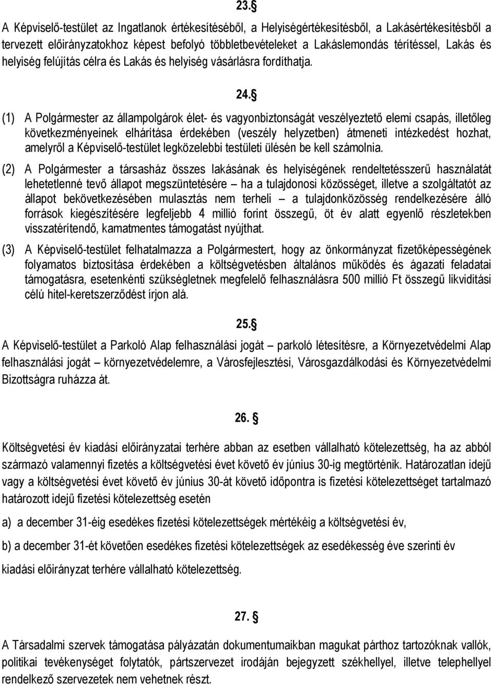 (1) A Polgármester az állampolgárok élet- és vagyonbiztonságát veszélyeztető elemi csapás, illetőleg következményeinek elhárítása érdekében (veszély helyzetben) átmeneti intézkedést hozhat, amelyről