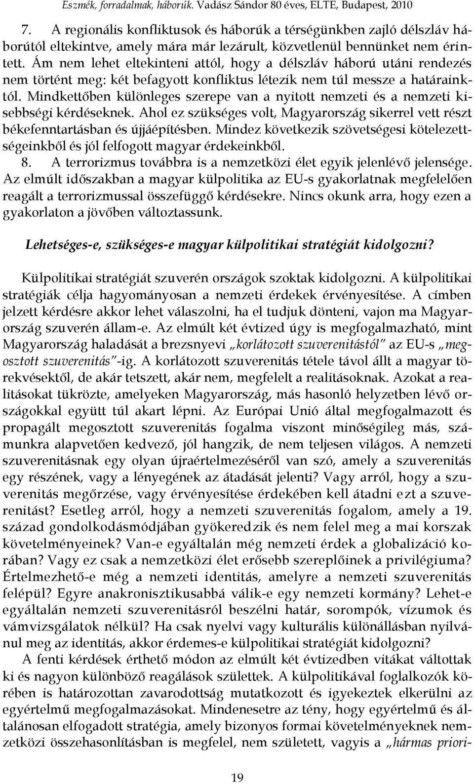 Ám nem lehet eltekinteni attól, hogy a délszláv háború utáni rendezés nem történt meg: két befagyott konfliktus létezik nem túl messze a határainktól.