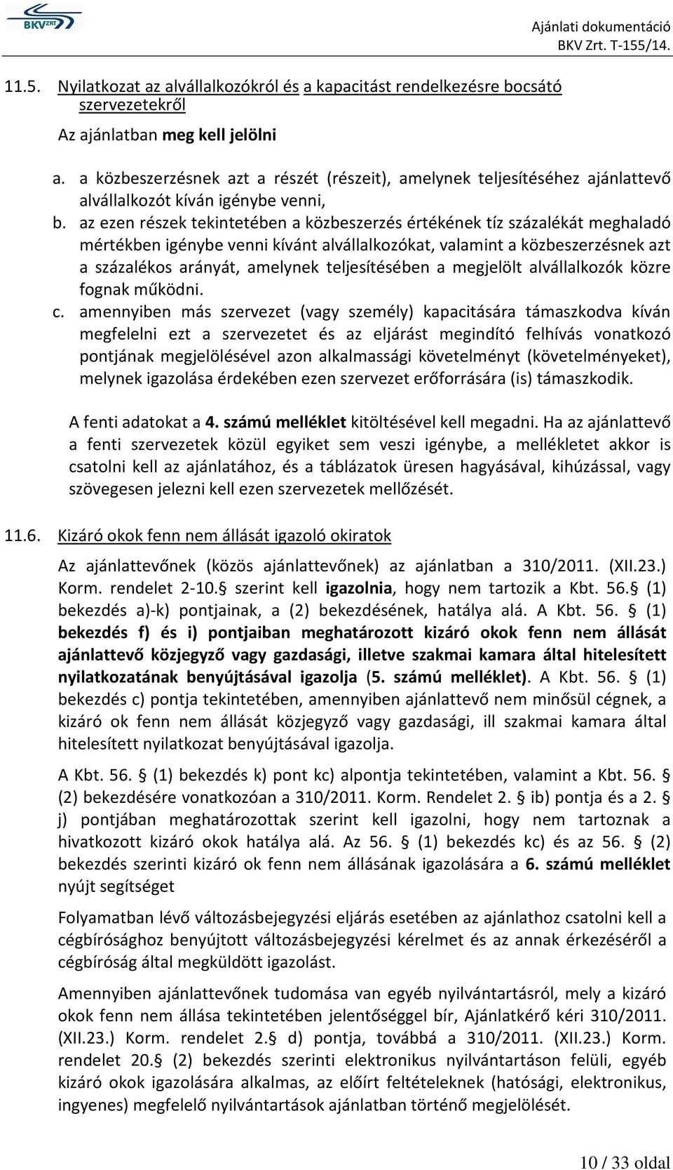 az ezen részek tekintetében a közbeszerzés értékének tíz százalékát meghaladó mértékben igénybe venni kívánt alvállalkozókat, valamint a közbeszerzésnek azt a százalékos arányát, amelynek