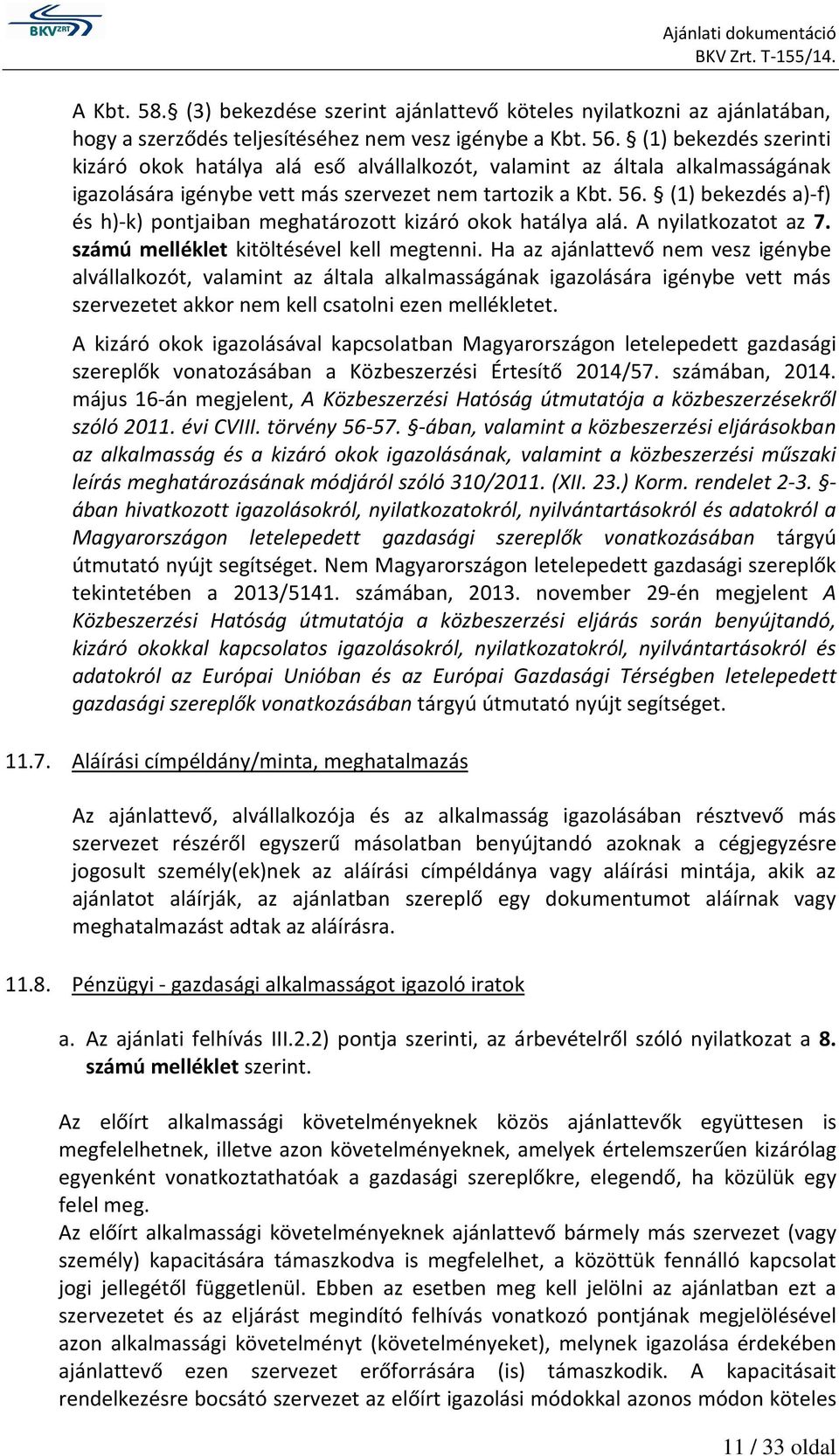 (1) bekezdés a)-f) és h)-k) pontjaiban meghatározott kizáró okok hatálya alá. A nyilatkozatot az 7. számú melléklet kitöltésével kell megtenni.