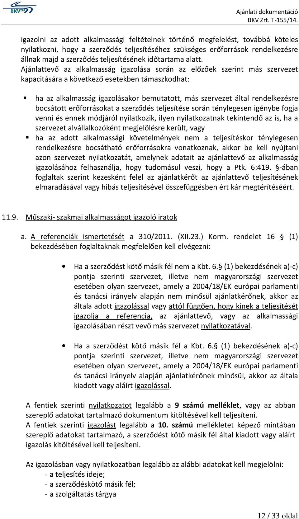 Ajánlattevő az alkalmasság igazolása során az előzőek szerint más szervezet kapacitására a következő esetekben támaszkodhat: ha az alkalmasság igazolásakor bemutatott, más szervezet által