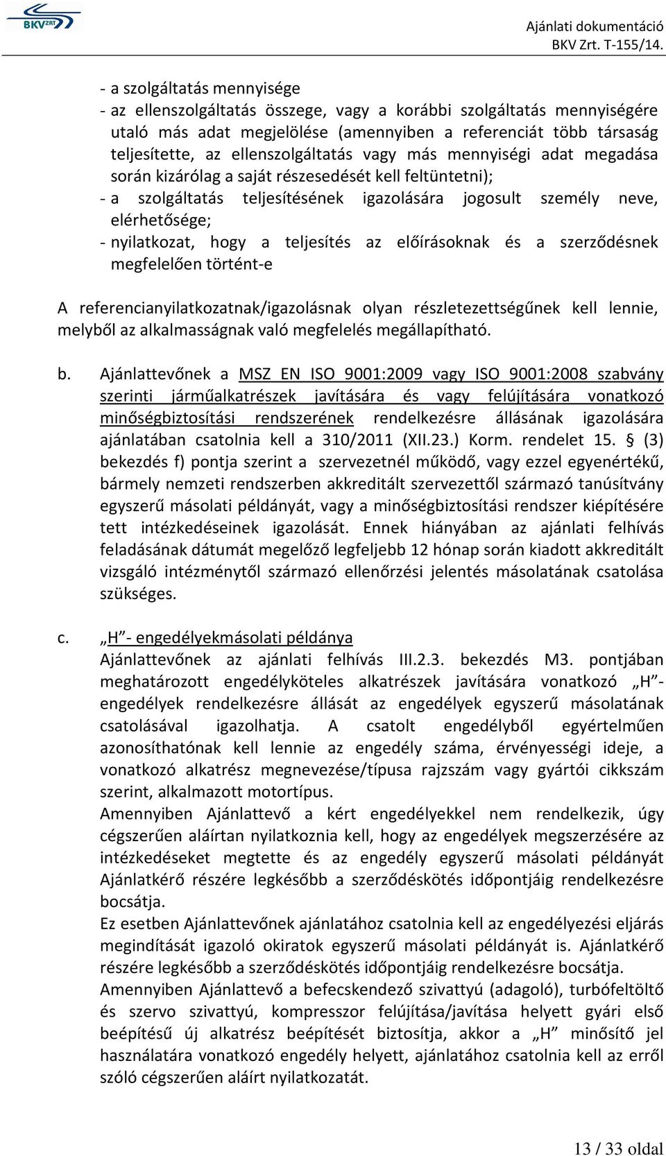 nyilatkozat, hogy a teljesítés az előírásoknak és a szerződésnek megfelelően történt-e A referencianyilatkozatnak/igazolásnak olyan részletezettségűnek kell lennie, melyből az alkalmasságnak való