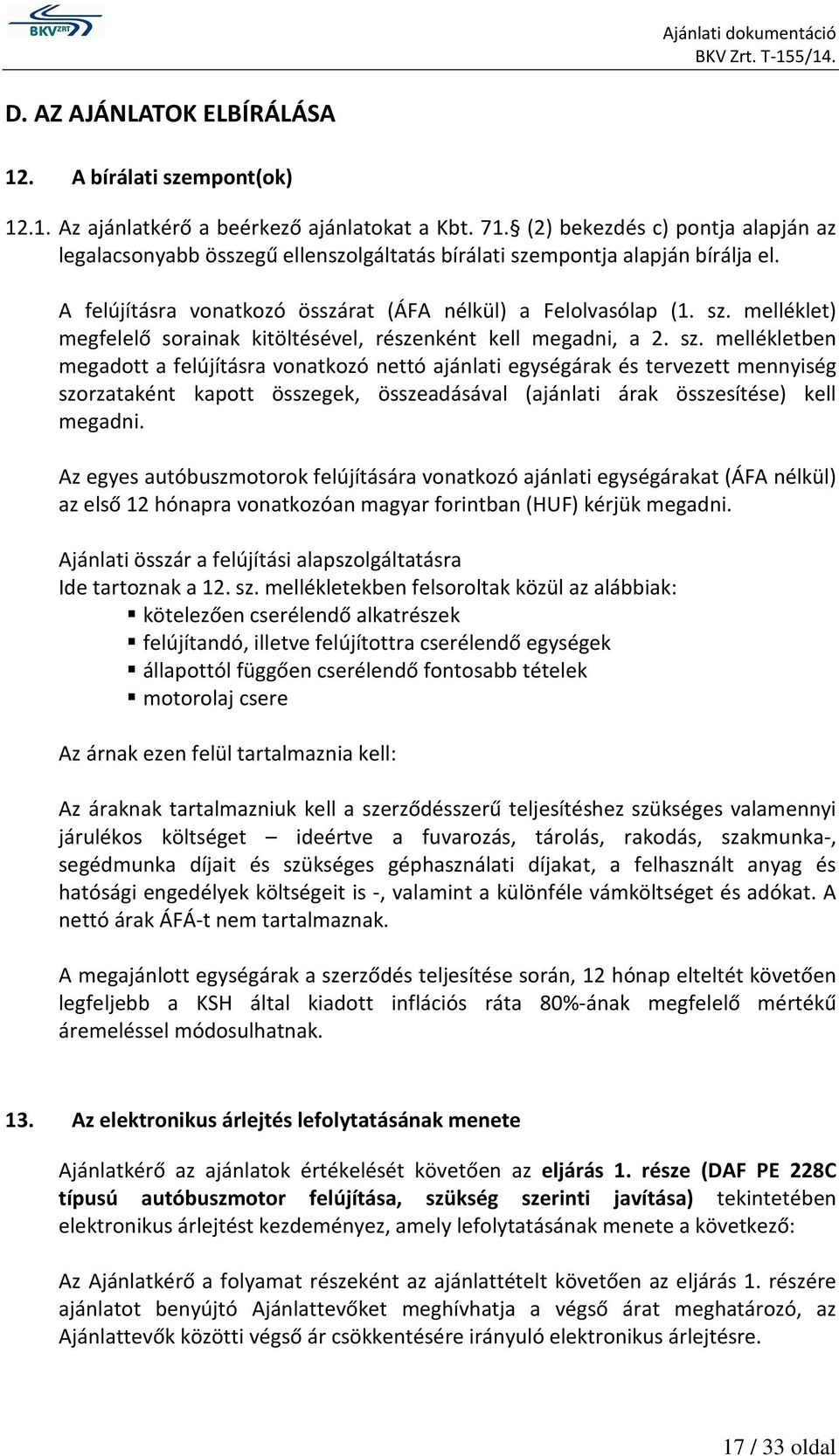 sz. mellékletben megadott a felújításra vonatkozó nettó ajánlati egységárak és tervezett mennyiség szorzataként kapott összegek, összeadásával (ajánlati árak összesítése) kell megadni.
