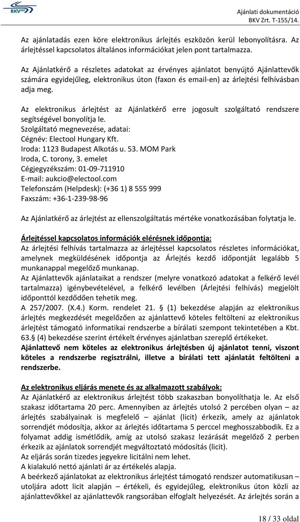 Az elektronikus árlejtést az Ajánlatkérő erre jogosult szolgáltató rendszere segítségével bonyolítja le. Szolgáltató megnevezése, adatai: Cégnév: Electool Hungary Kft. Iroda: 1123 Budapest Alkotás u.