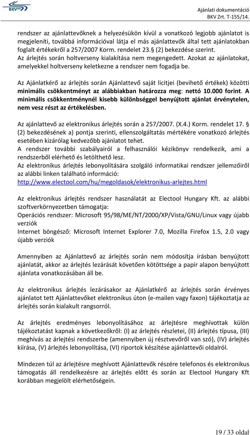 Az Ajánlatkérő az árlejtés során Ajánlattevő saját licitjei (bevihető értékek) közötti minimális csökkentményt az alábbiakban határozza meg: nettó 10.000 forint.