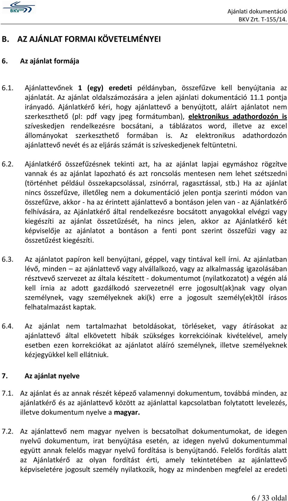 Ajánlatkérő kéri, hogy ajánlattevő a benyújtott, aláírt ajánlatot nem szerkeszthető (pl: pdf vagy jpeg formátumban), elektronikus adathordozón is szíveskedjen rendelkezésre bocsátani, a táblázatos
